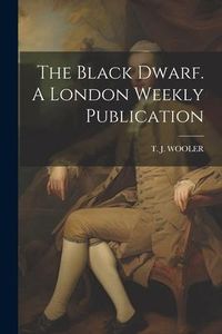 Produktbild: The Black Dwarf. A London Weekly Publication
