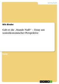 Produktbild: Gab es die "Stunde Null?" - Essay aus sozio&ouml;konomischer Perspektive