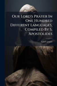 Produktbild: Our Lord's Prayer In One Hundred Different Languages, Compiled By S. Apostolides