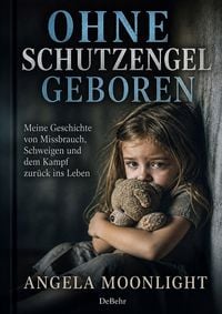 Produktbild: Ohne Schutzengel geboren - Meine Geschichte von Missbrauch, Schweigen und dem Kampf zur&uuml;ck ins Leben
