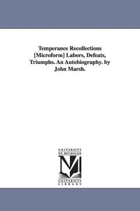Produktbild: Temperance Recollections [Microform] Labors, Defeats, Triumphs. An Autobiography. by John Marsh.