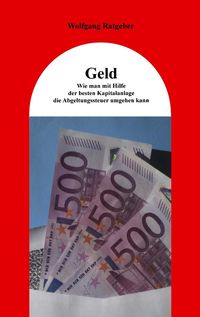 Produktbild: Geld: Wie man mit Hilfe der besten Kapitalanlage die Abgeltungssteuer umgehen kann