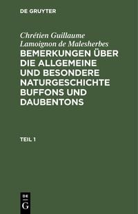 Produktbild: Chr&eacute;tien Guillaume Lamoignon de Malesherbes: Bemerkungen &uuml;ber die allgemeine und besondere Naturgeschichte Buffons und Daubentons. Teil 1