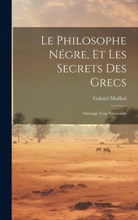 Produktbild: Le Philosophe N&eacute;gre, Et Les Secrets Des Grecs: Ouvrage Trop N&eacute;cessaire