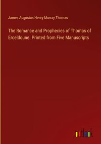 Produktbild: The Romance and Prophecies of Thomas of Erceldoune. Printed from Five Manuscripts
