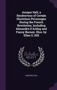 Produktbild: Juniper Hall, a Rendezvous of Certain Illustrious Personages During the French Revolution, Including Alexandre D'Arblay and Fanny Burney. Illus. by El