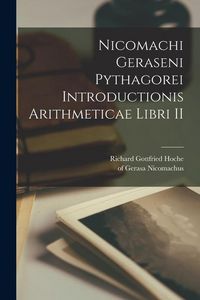 Produktbild: Nicomachi Geraseni Pythagorei Introductionis arithmeticae libri II