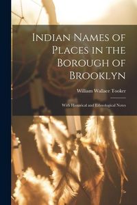 Produktbild: Indian Names of Places in the Borough of Brooklyn: With Historical and Ethnological Notes