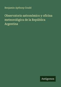 Produktbild: Observatorio astron&oacute;mico y oficina meteorol&oacute;gica de la Rep&uacute;blica Argentina