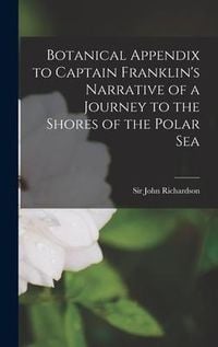 Produktbild: Botanical Appendix to Captain Franklin's Narrative of a Journey to the Shores of the Polar Sea [microform]
