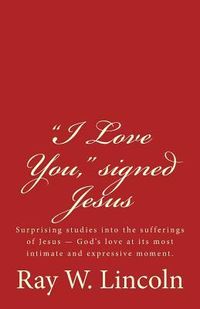 Produktbild: "I Love You," signed Jesus: Surprising studies into the sufferings of Jesus ? God's love at its most intimate and expressive moment.