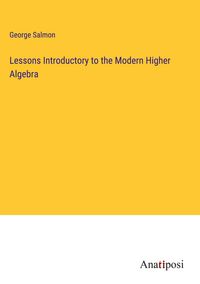 Produktbild: Lessons Introductory to the Modern Higher Algebra