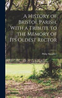 Produktbild: A History of Bristol Parish, With a Tribute to the Memory of its Oldest Rector