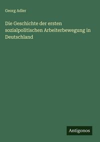 Produktbild: Die Geschichte der ersten sozialpolitischen Arbeiterbewegung in Deutschland