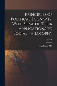 Produktbild: Principles of Political Economy, With Some of Their Applications to Social Philosophy; Volume II