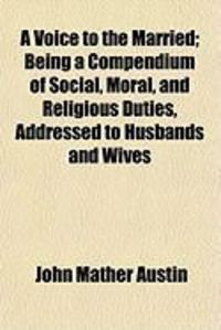 Produktbild: A Voice to the Married; Being a Compendium of Social, Moral, and Religious Duties, Addressed to Husbands and Wives