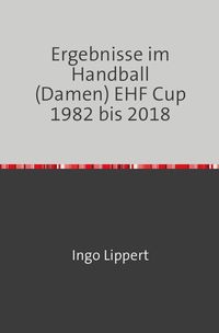 Produktbild: Ergebnisse im Handball (Damen) EHF Cup 1982 bis 2018