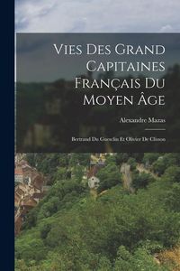 Produktbild: Vies Des Grand Capitaines Fran&ccedil;ais Du Moyen &Acirc;ge: Bertrand Du Guesclin Et Olivier De Clisson