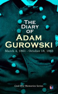Produktbild: The Diary of Adam Gurowski: March 4, 1861 - October 18, 1863