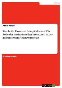 Produktbild: Was hei&szlig;t Finanzmarktkapitalismus? Die Rolle der institutionellen Investoren in der globalisierten Finanzwirtschaft