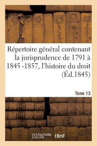 Produktbild: La Jurisprudence de 1791 &Agrave; 1845, l'Histoire Du Droit, La L&eacute;gislation Et La Doctrine Des Auteurs T013