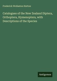 Produktbild: Catalogues of the New Zealand Diptera, Orthoptera, Hymenoptera, with Descriptions of the Species