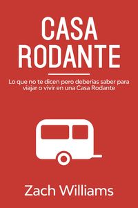Produktbild: Casa Rodante: Lo que no te Dicen pero Deber&iacute;as Saber para Viajar o Vivir en una Casa Rodante
