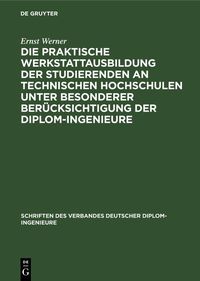 Produktbild: Die praktische Werkstattausbildung der Studierenden an Technischen Hochschulen unter besonderer Ber&uuml;cksichtigung der Diplom-Ingenieure