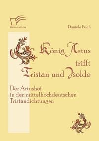 Produktbild: K&ouml;nig Artus trifft Tristan und Isolde: Der Artushof in den mittelhochdeutschen Tristandichtungen