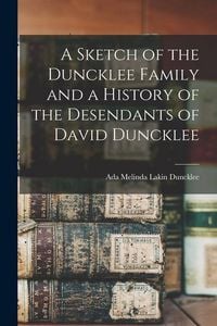 Produktbild: A Sketch of the Duncklee Family and a History of the Desendants of David Duncklee