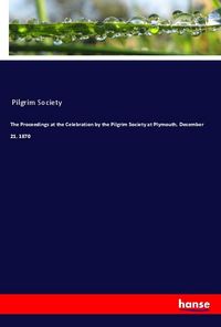 Produktbild: The Proceedings at the Celebration by the Pilgrim Society at Plymouth, December 21, 1870