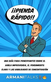 Produktbild: &iexcl;&iexcl;Piensa r&aacute;pido!!: Una gu&iacute;a para principiantes sobre el habla improvisada, el pensamiento claro y las habilidades de concentraci&oacute;n