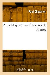 Produktbild: A Sa Majest&eacute; Isra&euml;l Ier, Roi de France