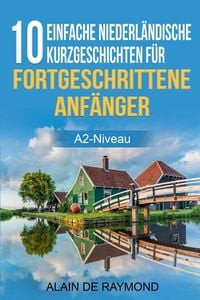 Produktbild: 10 einfache Niederl&auml;ndische Kurzgeschichten f&uuml;r fortgeschrittene Anf&auml;nger (A2-Niveau)
