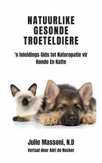 Produktbild: Natuurlike Gesonde Troeteldiere - 'n Inleidings Gids tot Naturopatie vir Honde En Katte