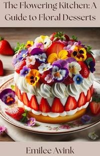 Produktbild: The Flowering Kitchen: A Guide to Floral Desserts Cookbook