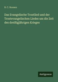 Produktbild: Das Evangelische Trostlied und der Trostevangelischen Liedes um die Zeit des drei&szlig;igj&auml;hrigen Krieges