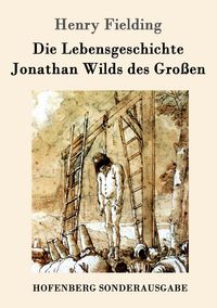 Produktbild: Die Lebensgeschichte Jonathan Wilds des Gro&szlig;en