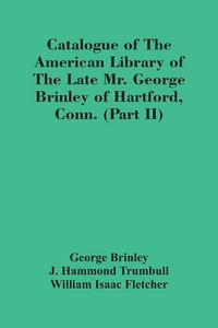 Produktbild: Catalogue Of The American Library Of The Late Mr. George Brinley Of Hartford, Conn. (Part Ii)