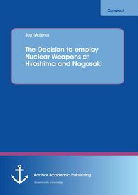 Produktbild: The Decision to employ Nuclear Weapons at Hiroshima and Nagasaki