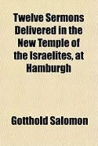 Produktbild: Twelve Sermons Delivered in the New Temple of the Israelites, at Hamburgh