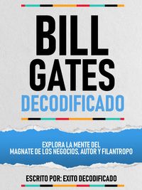 Produktbild: Bill Gates Decodificado - Explora La Mente Del Magnate De Los Negocios, Autor Y Filantropo