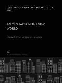Produktbild: An Old Faith in the New World. Portrait of Shearith Israel, 1654-1954