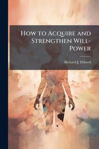 Produktbild: How to Acquire and Strengthen Will-Power