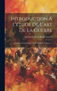 Produktbild: Introduction &Agrave; L'&eacute;tude De L'art De La Guerre: Gewidmet G&eacute;n&eacute;ral-major De Tempelhoff, Volume 4...