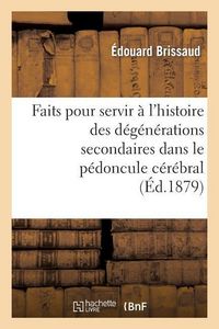 Produktbild: Faits Pour Servir &Agrave; l'Histoire Des D&eacute;g&eacute;n&eacute;rations Secondaires Dans Le P&eacute;doncule C&eacute;r&eacute;bral