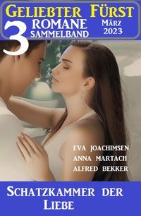 Produktbild: Schatzkammer der Liebe: Geliebter F&uuml;rst Sammelband 3 Romane M&auml;rz 2023
