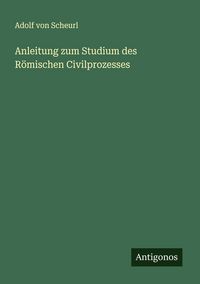 Produktbild: Anleitung zum Studium des R&ouml;mischen Civilprozesses