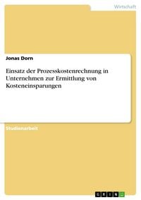 Produktbild: Einsatz der Prozesskostenrechnung in Unternehmen zur Ermittlung von Kosteneinsparungen