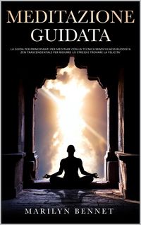 Produktbild: Meditazione Guidata: La Guida per Principianti per Meditare con la Tecnica Mindfulness Buddista Zen Trascendentale per Ridurre lo Stress e Trovare la